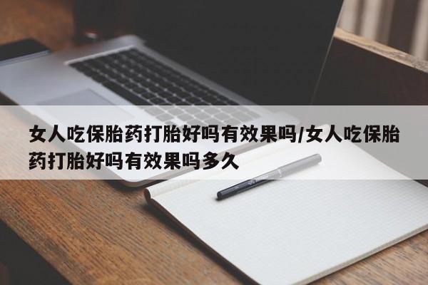 米非司酮片方旗舰店女人吃保胎药打胎好吗有效果吗/女人吃保胎药打胎好吗有效果吗多久