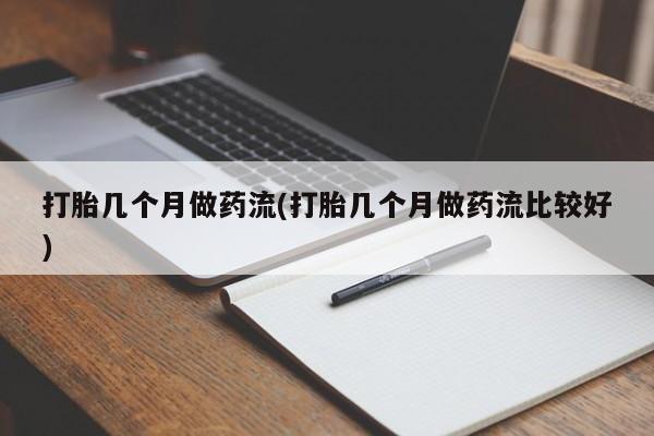 米非司酮片方旗舰店打胎几个月做药流(打胎几个月做药流比较好)