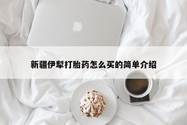 米非司酮片方旗舰店新疆伊犁打胎药怎么买的简单介绍